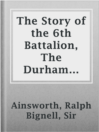 Cover image for The Story of the 6th Battalion, The Durham Light Infantry
